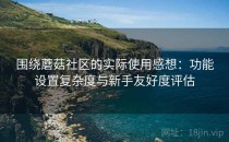围绕蘑菇社区的实际使用感想：功能设置复杂度与新手友好度评估