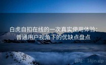 白虎自扣在线的一次真实使用体验：普通用户视角下的优缺点盘点