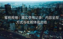 蜜桃视频｜真实使用记录：内容呈现方式与主观体验总结