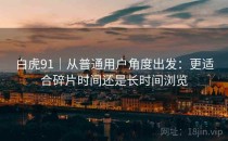 白虎91｜从普通用户角度出发：更适合碎片时间还是长时间浏览