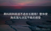黑料网到底适不适合长期用？整体使用氛围与浏览节奏的感受