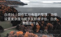 白虎91｜站在实用角度的整理：功能设置复杂度与新手友好度评估，白虎数据是什么