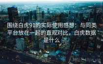 围绕白虎91的实际使用感想：与同类平台放在一起的直观对比，白虎数据是什么
