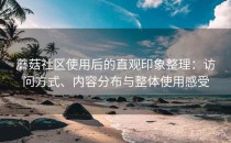 蘑菇社区使用后的直观印象整理：访问方式、内容分布与整体使用感受