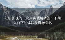 红桃影视的一次真实使用体验：不同入口下的体验差异与变化