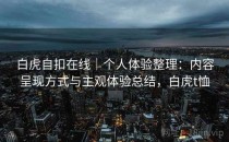 白虎自扣在线｜个人体验整理：内容呈现方式与主观体验总结，白虎t恤