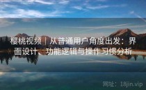 樱桃视频｜从普通用户角度出发：界面设计、功能逻辑与操作习惯分析