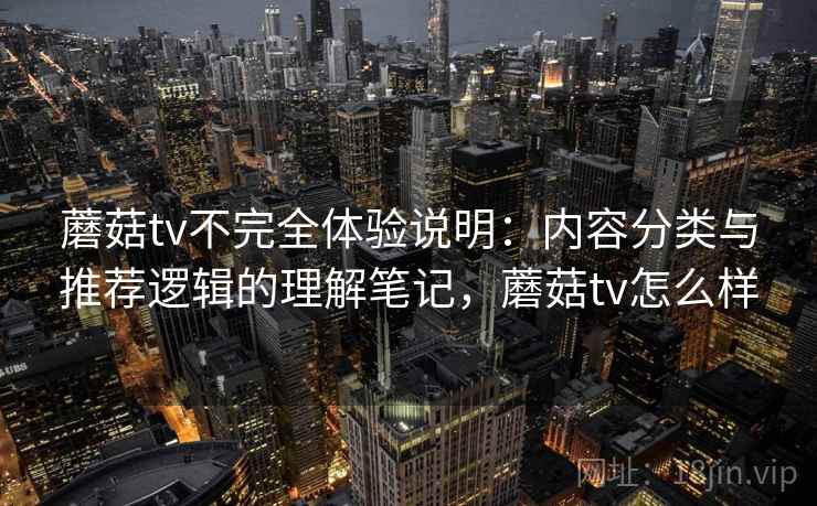 蘑菇tv不完全体验说明:内容分类与推荐逻辑的理解笔记,蘑菇tv怎么样 第2张 蘑菇tv不完全体验说明:内容分类与推荐逻辑的理解笔记,蘑菇tv怎么样 第2张