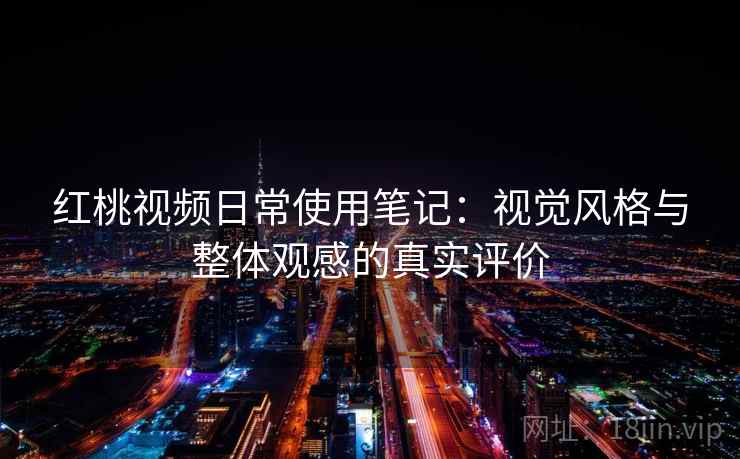 红桃视频日常使用笔记：视觉风格与整体观感的真实评价  第2张