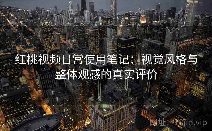 红桃视频日常使用笔记：视觉风格与整体观感的真实评价  第1张