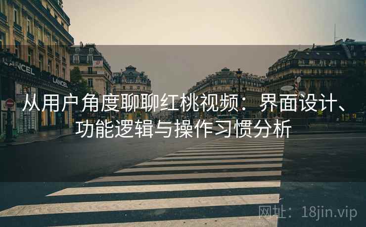 从用户角度聊聊红桃视频：界面设计、功能逻辑与操作习惯分析  第2张